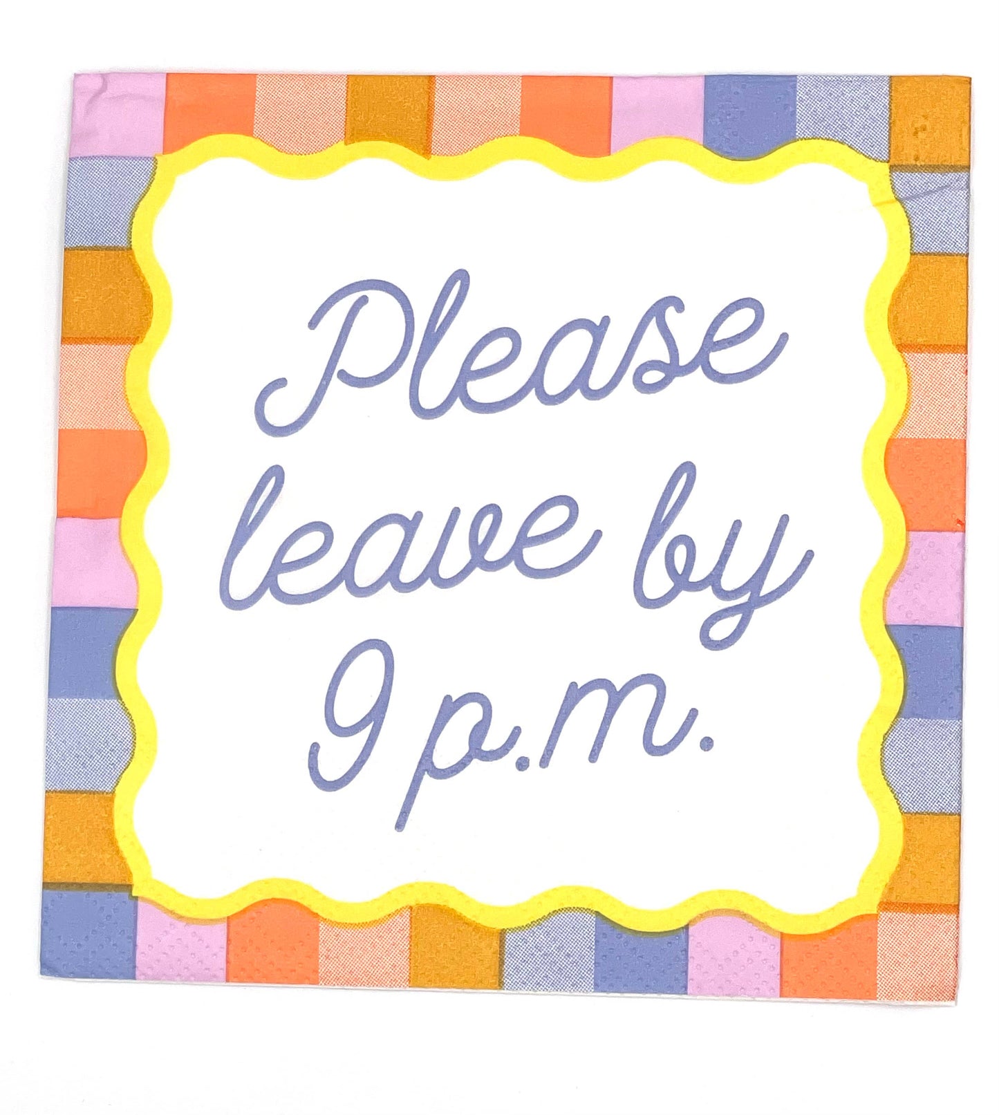 Add some humor to your next party with these "Please Leave By 9 PM" cocktail napkins! With a colorful design and 3ply material, these 5"x5" napkins are perfect for any gathering. Keep things light and fun with these quirky napkins. (Please don't make us kick you out at 9 PM)