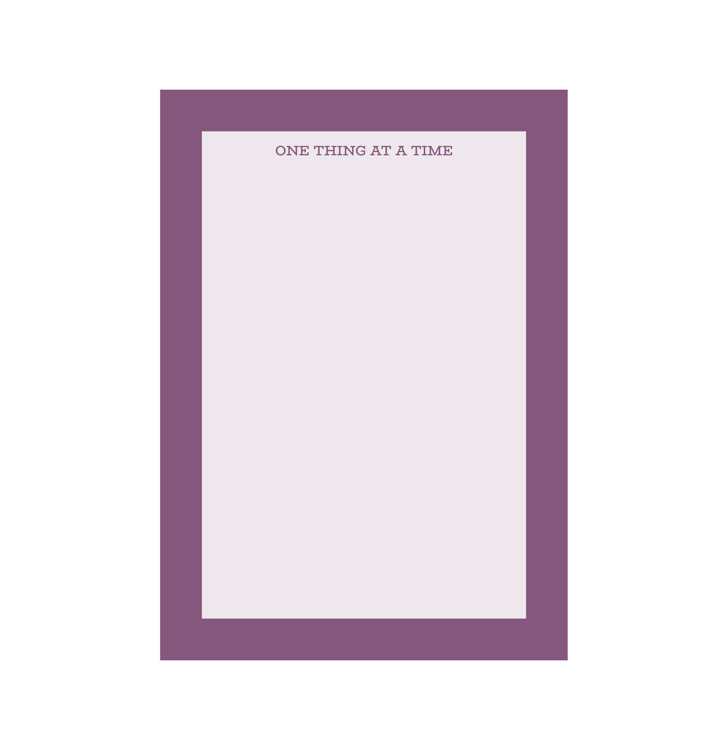 "One Thing At A Time" Notepad