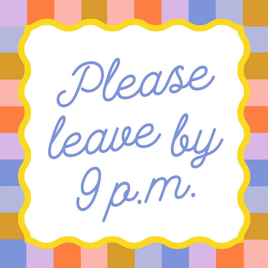 Add some humor to your next party with these "Please Leave By 9 PM" cocktail napkins! With a colorful design and 3ply material, these 5"x5" napkins are perfect for any gathering. Keep things light and fun with these quirky napkins. (Please don't make us kick you out at 9 PM)